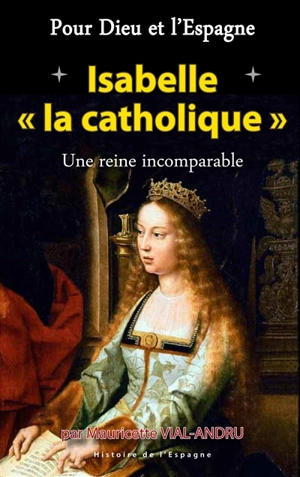 Pour Dieu et l'Espagne. Vol. 2. Isabelle la Catholique : fleur de l'histoire espagnole - Mauricette Vial-Andru