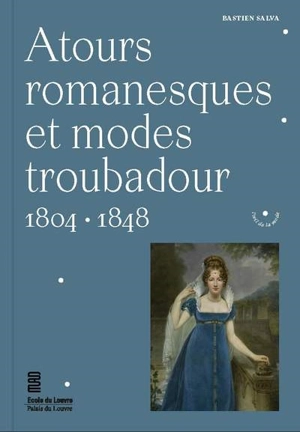 Atours romanesques et modes troubadour : 1804-1848 - Bastien Salva