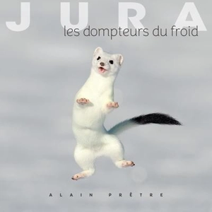 Jura : les dompteurs du froid - Alain Prêtre