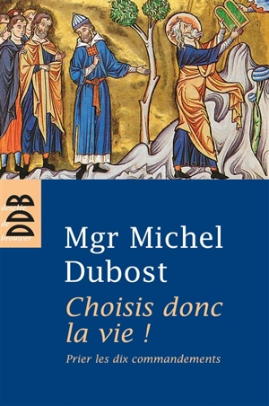 Choisis donc la vie : prier les dix commandements - Michel Dubost