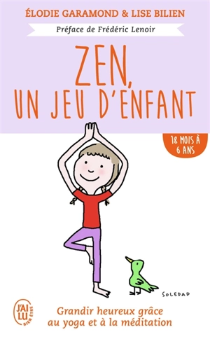Zen, un jeu d'enfant : grandir heureux grâce au yoga et à la méditation. 18 mois à 6 ans - Elodie Garamond