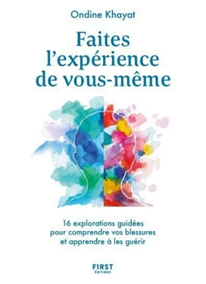 Faites l'expérience de vous-même : 16 explorations guidées pour comprendre vos blessures et apprendre à les guérir - Ondine Khayat