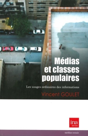 Médias & classes populaires : les usages ordinaires des informations - Vincent Goulet