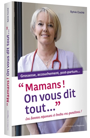 Mamans ! On vous dit tout... : les bonnes réponses à toutes vos questions ! : grossesse, accouchement, post-partum... - Sylvie Coché