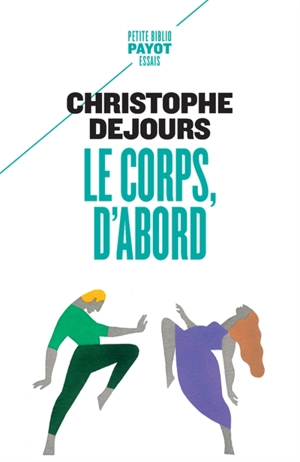 Le corps, d'abord : corps biologique, corps érotique et sens moral - Christophe Dejours