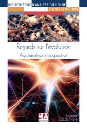 Regards sur l'évolution : psychanalyse introspective - Jeanine Solotareff