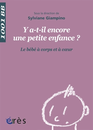 Y a-t-il encore une petite enfance ? : le bébé à corps et à coeur