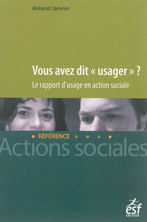 Vous avez dit usager ? : le rapport d'usage en action sociale - Roland Janvier