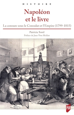 Napoléon et le livre : la censure sous le Consulat et l'Empire (1799-1815) - Patricia Sorel