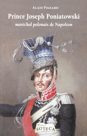Prince Joseph Poniatowski : maréchal polonais de Napoléon - Alain Pigeard