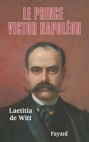 Le prince Victor Napoléon - Laetitia de Witt