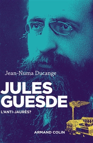 Jules Guesde : l'anti-Jaurès ? - Jean-Numa Ducange