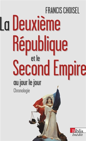 La deuxième République et le second Empire au jour le jour : chronologie - Francis Choisel