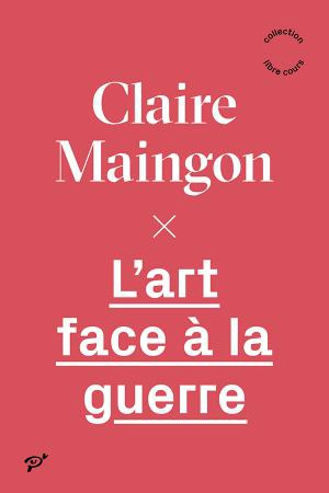 L'art face à la guerre - Claire Maingon