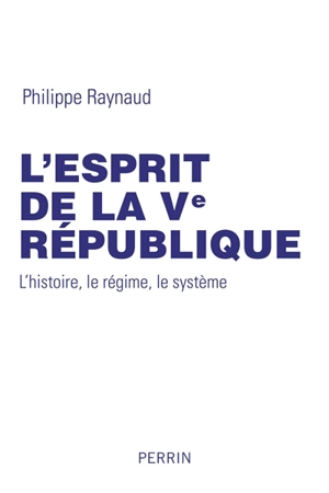 L'esprit de la Ve République : l'histoire, le régime, le système - Philippe Raynaud