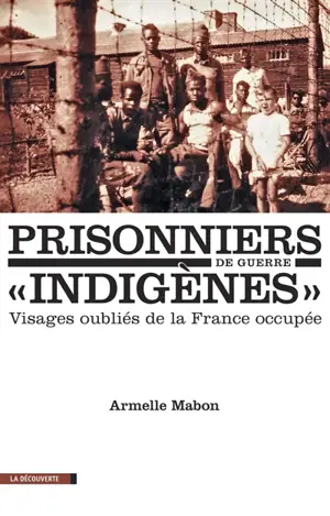 Prisonniers de guerre indigènes : visages oubliés de la France occupée - Armelle Mabon