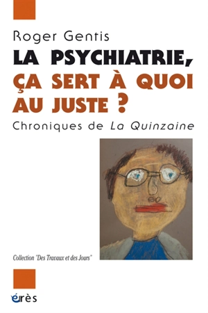 La psychiatrie, ça sert à quoi au juste ? : chroniques de la Quinzaine - Roger Gentis