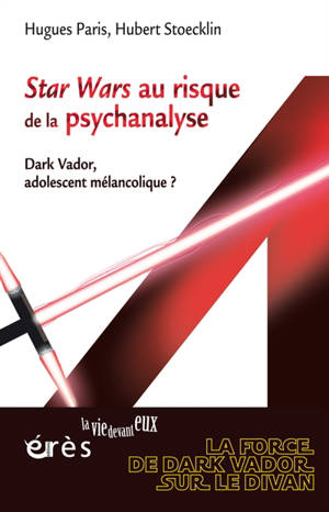 Star Wars au risque de la psychanalyse : Dark Vador, adolescent mélancolique ? - Hugues Paris