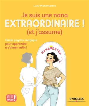 Je suis une nana extraordinaire ! : et j'assume : guide psycho-magique pour apprendre à s'aimer enfin ! - Lady Montmartre