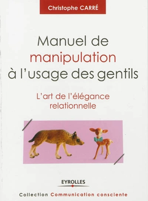 Manuel de manipulation à l'usage des gentils : l'art de l'élégance relationnelle - Christophe Carré