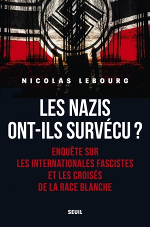 Les nazis ont-ils survécu ? : enquête sur les Internationales fascistes et les croisés de la race blanche - Nicolas Lebourg