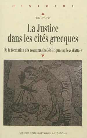 La justice dans les cités grecques : de la formation de royaumes hellénistiques au legs d'Attale - Aude Cassayre