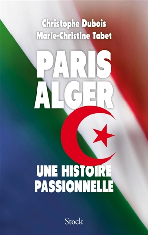 Paris Alger : une histoire passionnelle - Christophe Dubois