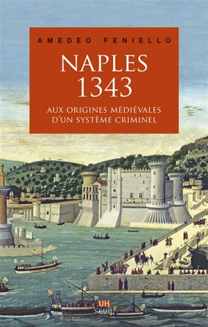 Naples, 1343 : aux origines médiévales d'un système criminel - Amedeo Feniello