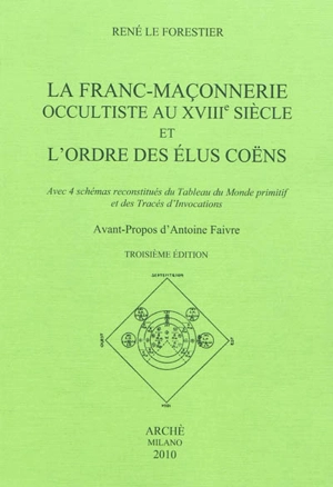 La franc-maçonnerie occultiste au XVIIIe siècle et l'ordre des Elus coëns : avec 4 schémas reconstitués du tableau du monde primitif et des tracés d'invocations - René Le Forestier