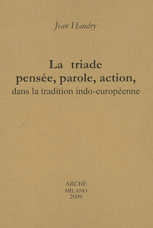 La triade pensée, parole, action : dans la tradition indo-européenne - Jean Haudry