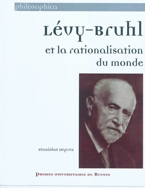 Lévy-Bruhl et la rationalisation du monde - Stanislas Deprez