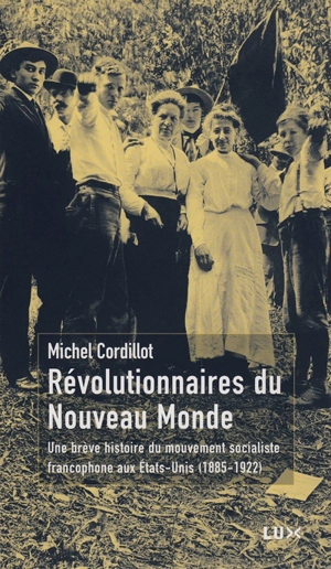 Révolutionnaires du Nouveau Monde : brève histoire du mouvement socialiste francophone aux États-Unis (1885-1922) - Michel Cordillot