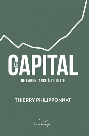 Le capital, de l'abondance à l'utilité - Thierry Philipponnat