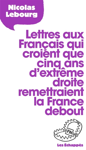 Lettres aux Français qui croient que cinq ans d'extrême droite remettraient la France debout - Nicolas Lebourg