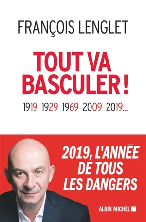 Tout va basculer ! : 1919, 1929, 1969, 2009, 2019... - François Lenglet