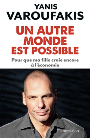 Un autre monde est possible : pour que ma fille croie encore à l'économie - Yanis Varoufakis