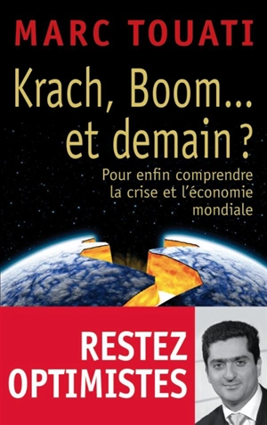 Krach, boom... et demain ? : pour enfin comprendre la crise et l'économie mondiale - Marc Touati