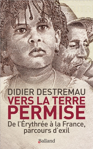 Vers la terre permise : de l'Erythrée à la France, parcours d'exil - Didier Destremau