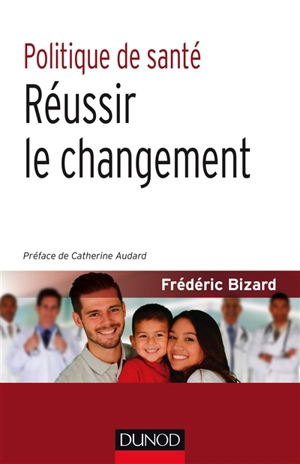 Politique de santé : réussir le changement - Frédéric Bizard