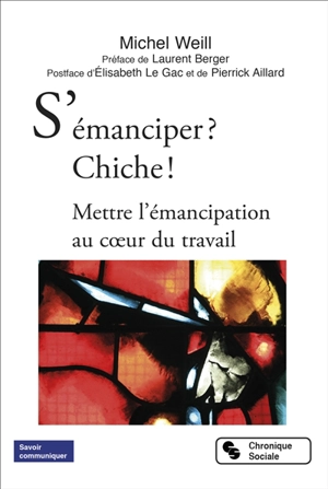 S'émanciper ? Chiche ! : mettre l'émancipation au coeur du travail - Michel Weill