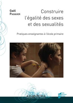Construire l'égalité des sexes et des sexualités : pratiques enseignantes à l'école primaire - Gaël Pasquier