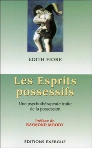 Les esprits possessifs : une psychothérapeute traite de la possession - Edith Fiore