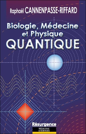 Biologie, médecine et physique quantique - Raphaël Cannempasse-Riffard