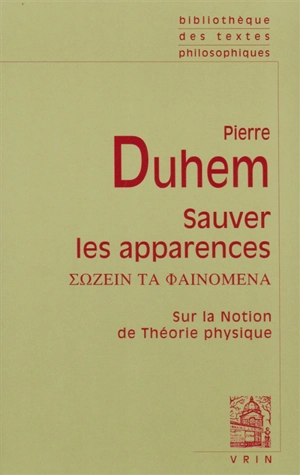 Sauver les apparences : essai sur la notion de théorie physique : de Platon à Galilée. Sozein ta phainomena - Pierre Duhem