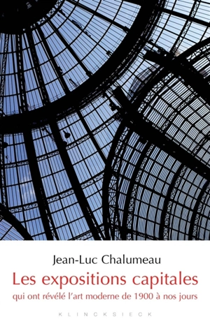 Les expositions capitales qui ont révélé l'art moderne de 1900 à nos jours - Jean-Luc Chalumeau