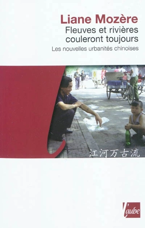 Fleuves et rivières couleront toujours : les nouvelles urbanités chinoises - Liane Mozère