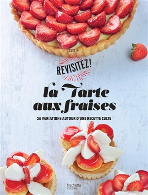 La tarte aux fraises : 20 variations autour d'une recette culte - S'cuiz in