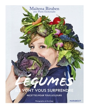 Légumes : ils vont vous surprendre : mes recettes de tous les jours - Maïtena Biraben