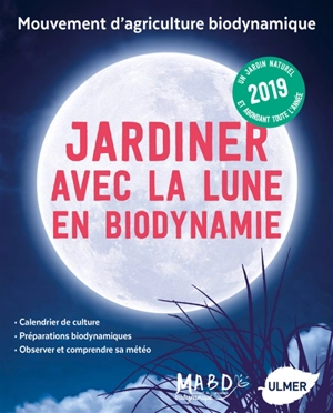 Jardiner avec la Lune en biodynamie 2019 : un jardin naturel et abondant toute l'année - Laurent Dreyfus