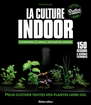 La culture indoor : hydroponie, éclairage, ventilation, engrais - Michel Beauvais